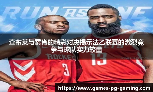 查布莱与索肖的精彩对决揭示法乙联赛的激烈竞争与球队实力较量
